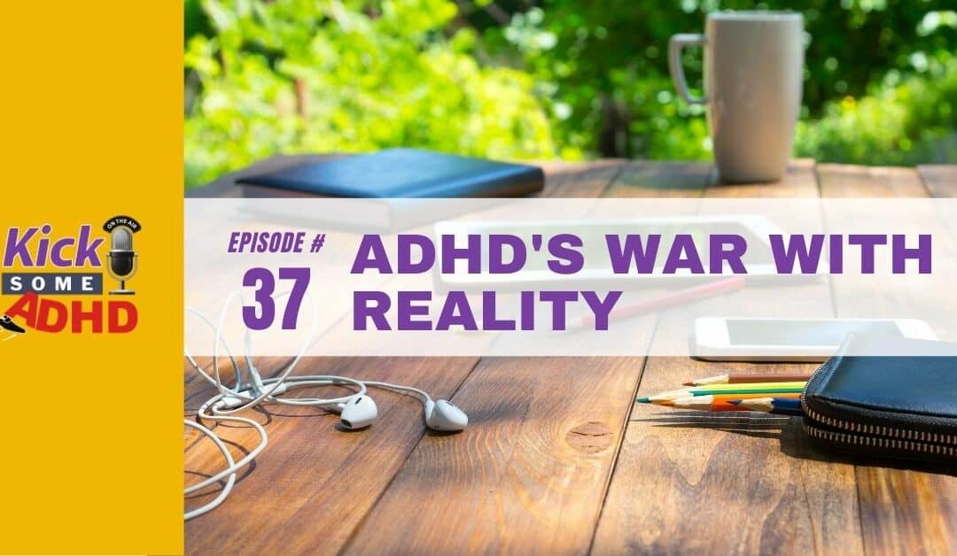 Ep. 37: ADHD’s War with Reality