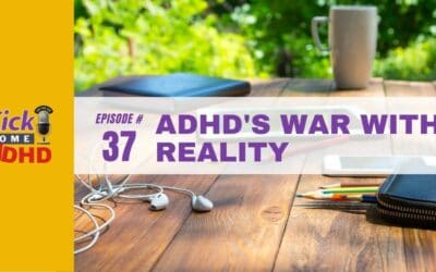 Ep. 37: ADHD’s War with Reality