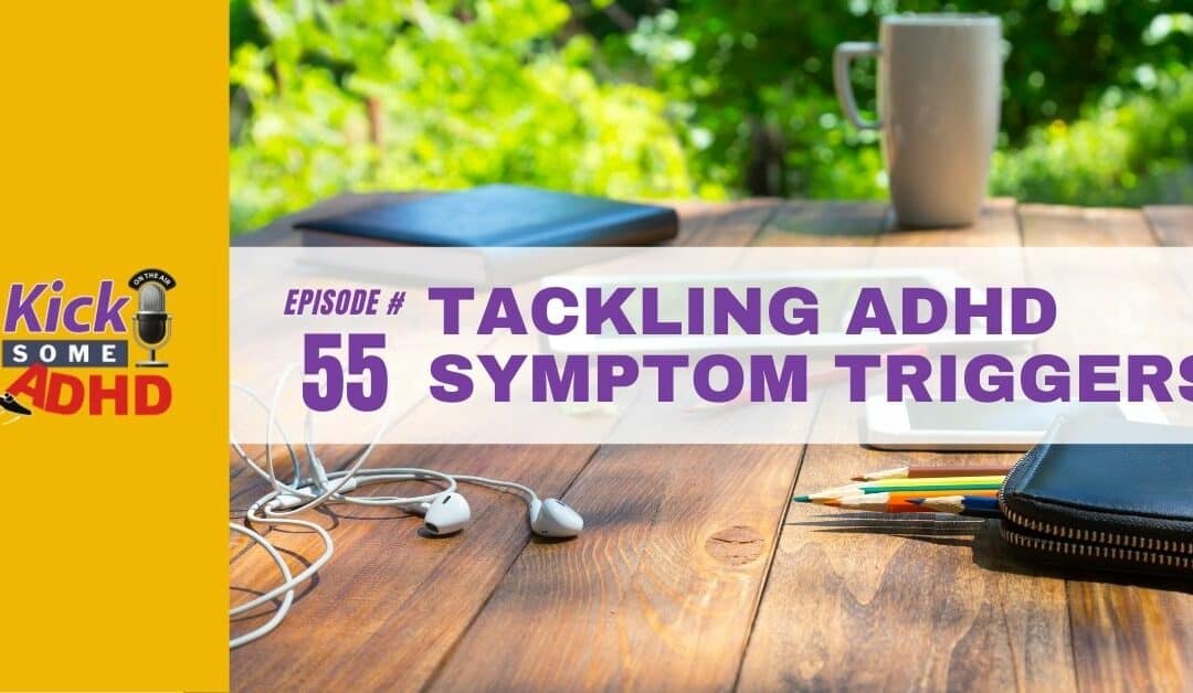 Ep. 55: Tackling ADHD Symptom Triggers