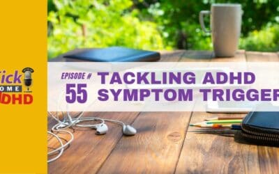 Ep. 55: Tackling ADHD Symptom Triggers