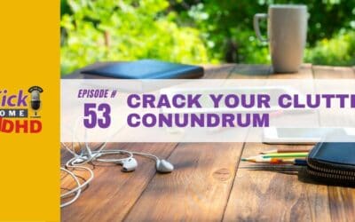 Ep. 53: Crack Your Clutter Conundrum