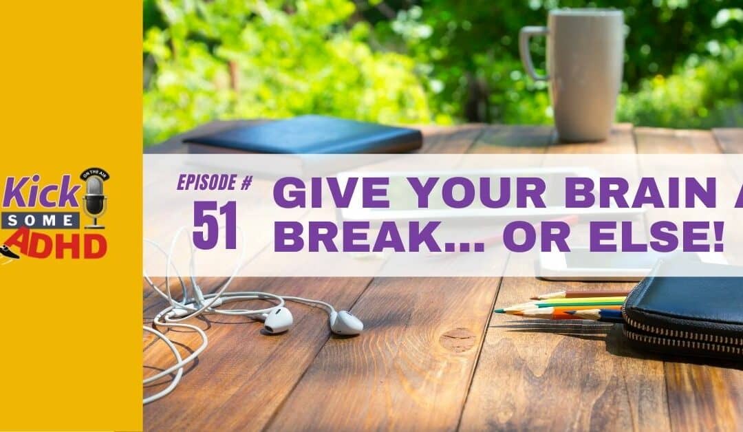 Ep. 51: Give Your Brain a Break… or Else!