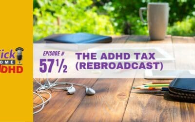 Ep. 57½: The ADHD Tax (Rebroadcast of Ep #5)