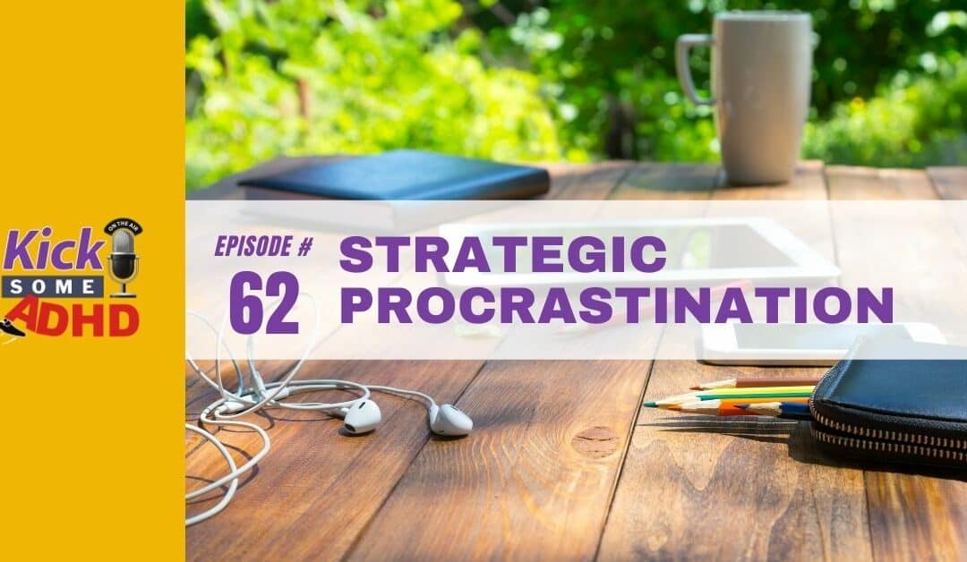 Ep. 62: Strategic Procrastination
