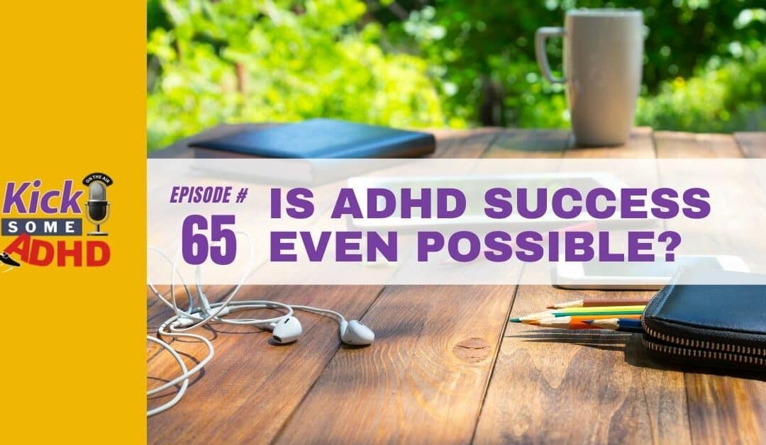 Ep. 65: Is ADHD Success Even Possible?