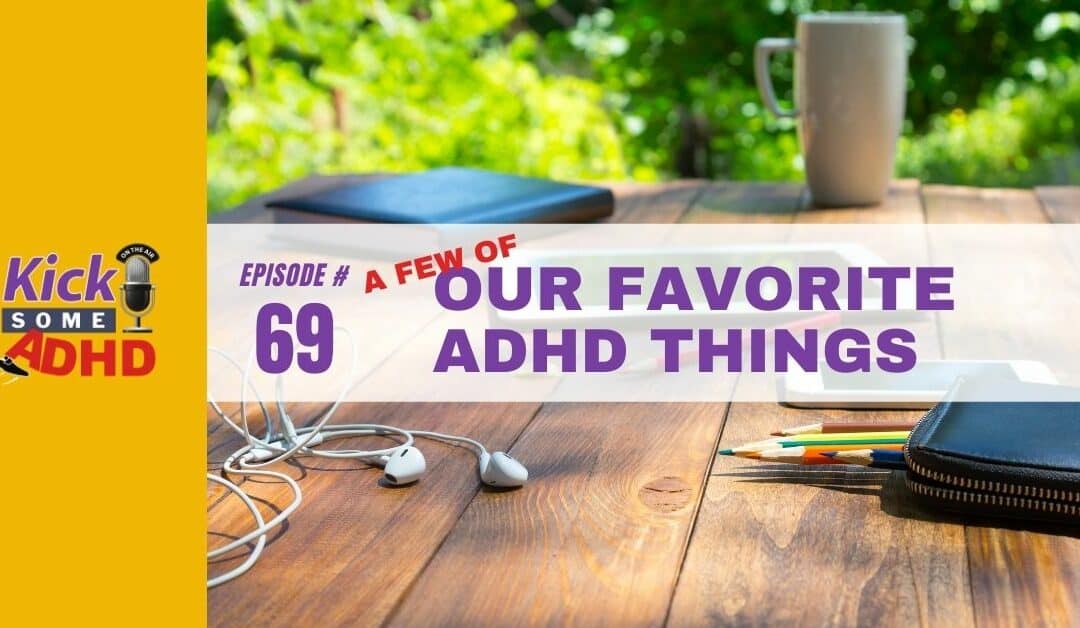 Ep. 69: A Few of Our Favorite ADHD Things