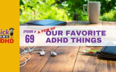 Ep. 69: A Few of Our Favorite ADHD Things