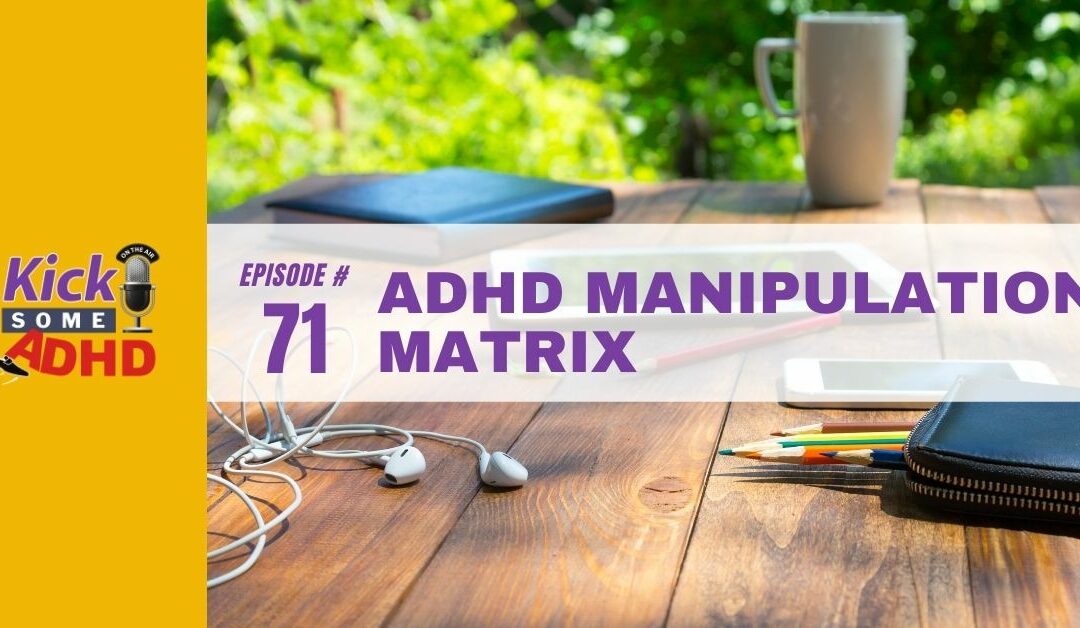 Ep. 71: ADHD Manipulation Matrix