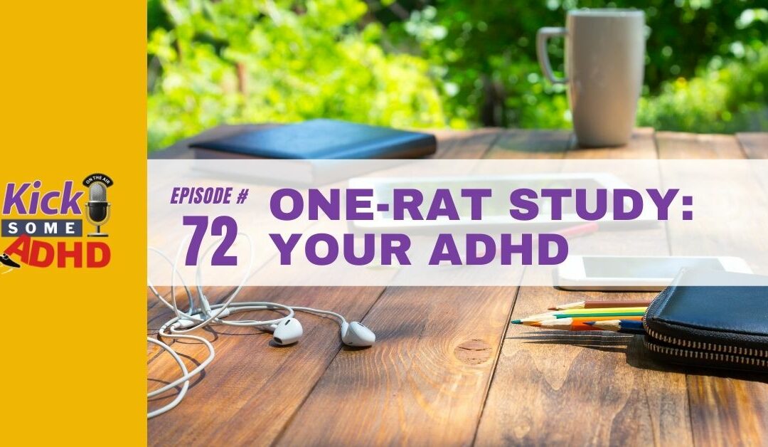 Ep. 72: One-Rat Study: Your ADHD