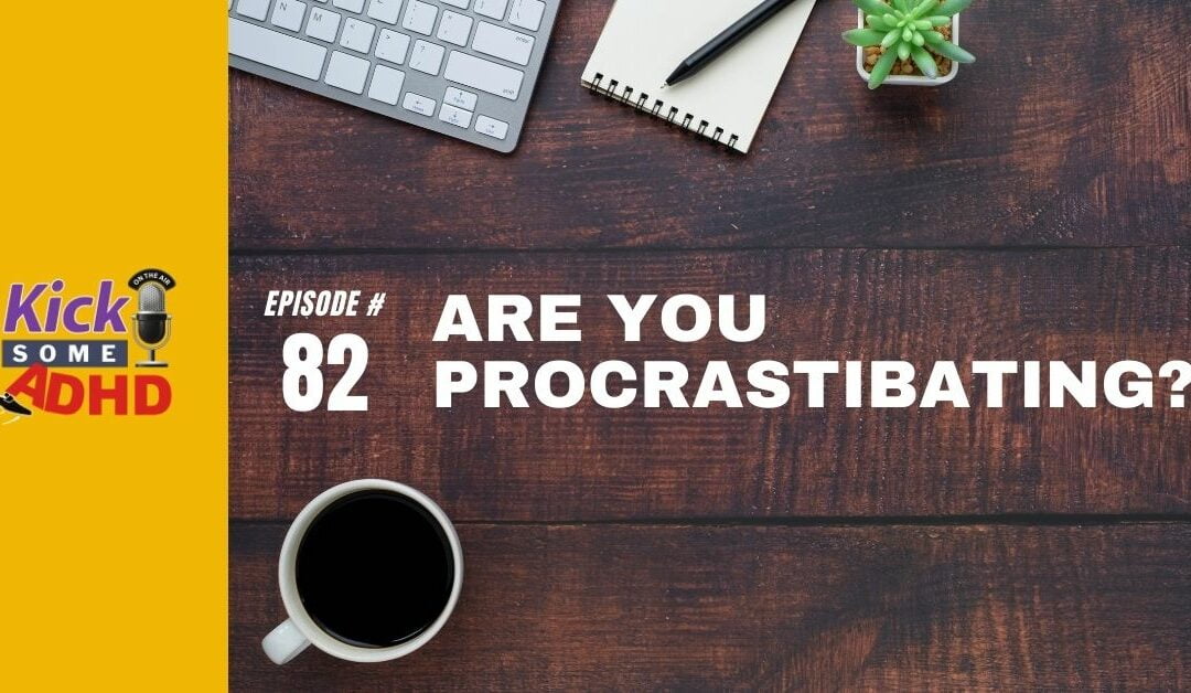 Ep. 82: Are You Procrastibating?