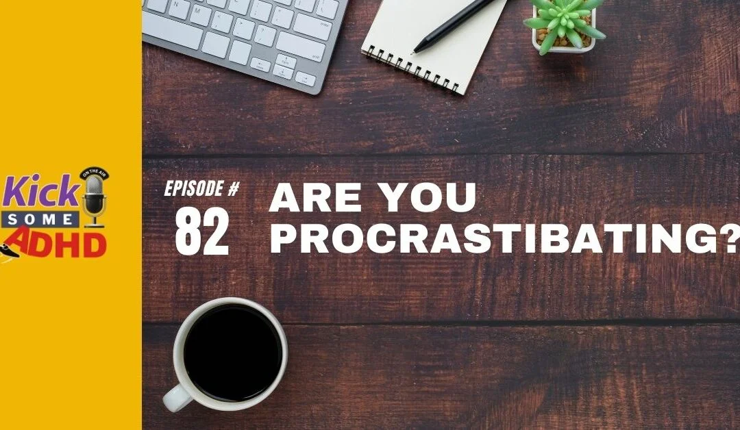 Ep. 82: Are You Procrastibating?