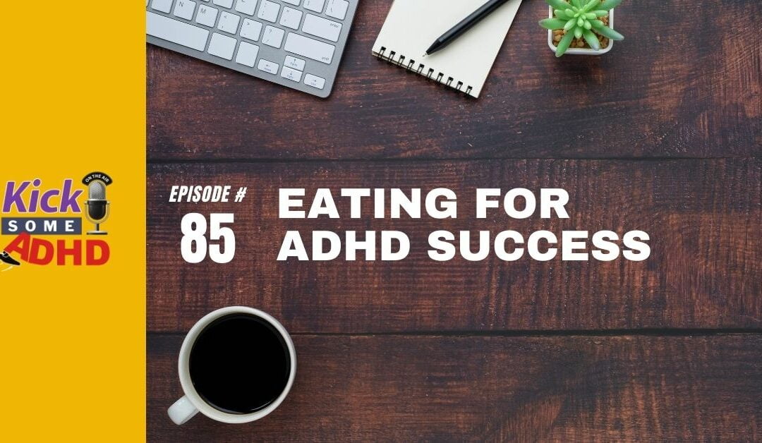 Ep. 85: Eating for ADHD Success