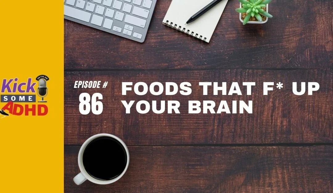 Ep. 86: Foods That F* Up Your Brain