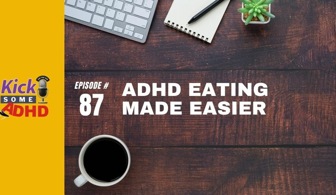 Ep. 87: ADHD Eating Made Easier