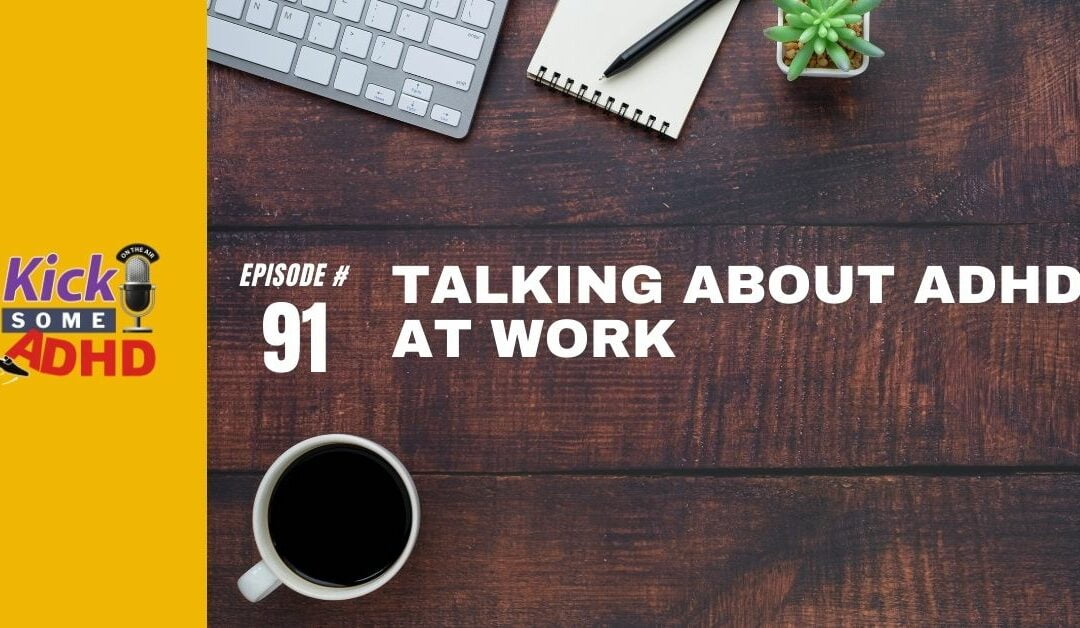 Ep. 91: Talking About ADHD at Work
