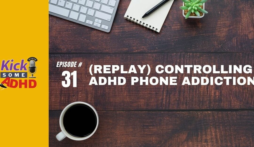 (Replay) Ep. 31: Controlling ADHD Phone Addiction