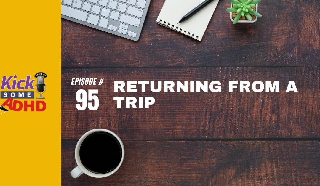 Ep. 95: Returning From a Trip