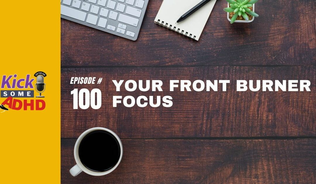 Ep. 100: Your Front Burner Focus