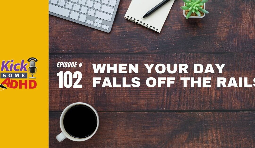 Ep. 102: When Your Day Falls Off the Rails