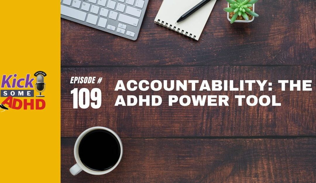 Ep. 109: Accountability: The ADHD Power Tool