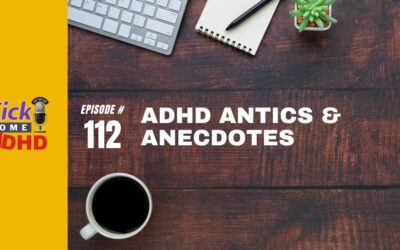 Ep. 112: ADHD Antics & Anecdotes