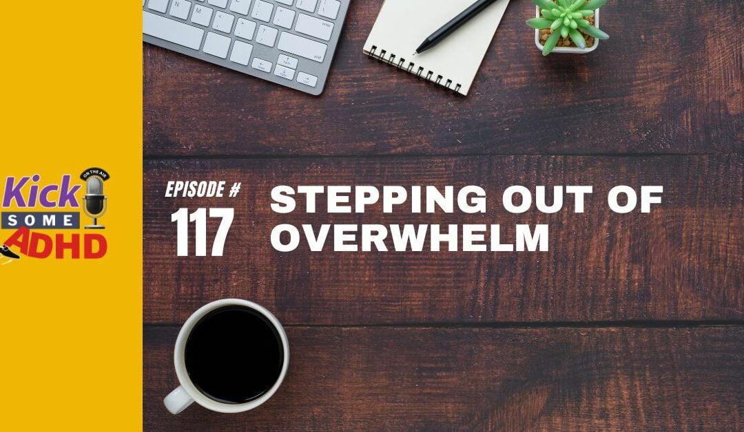 Ep. 117: Stepping Out of ADHD Overwhelm