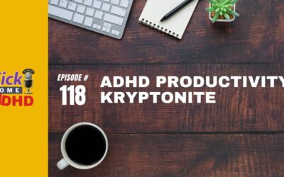 Ep. 118: ADHD Productivity Kryptonite