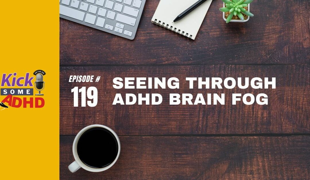 Ep. 119: Seeing Through ADHD Brain Fog