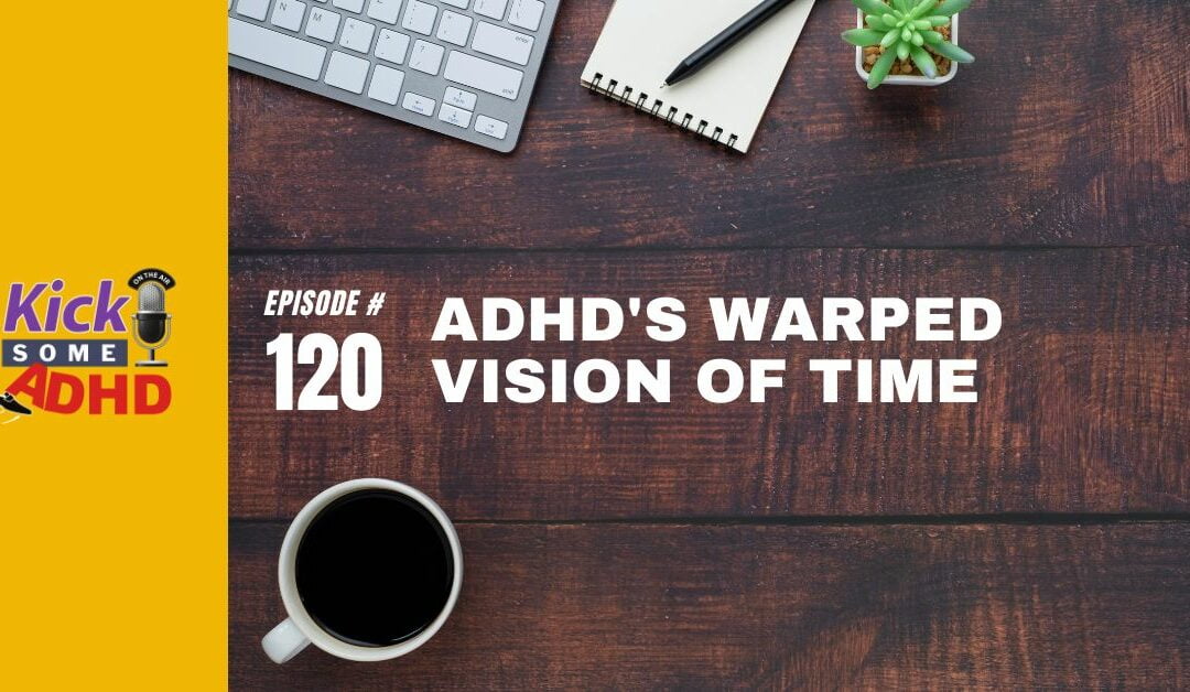 Ep. 120: ADHD’s Warped Vision of Time