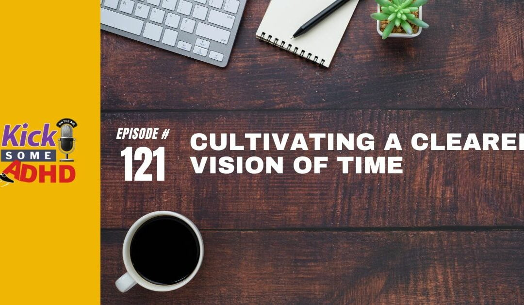 Ep. 121: Cultivating a Clearer Vision of Time