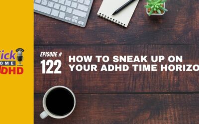 Ep. 122: How to Sneak Up on Your ADHD Time Horizon
