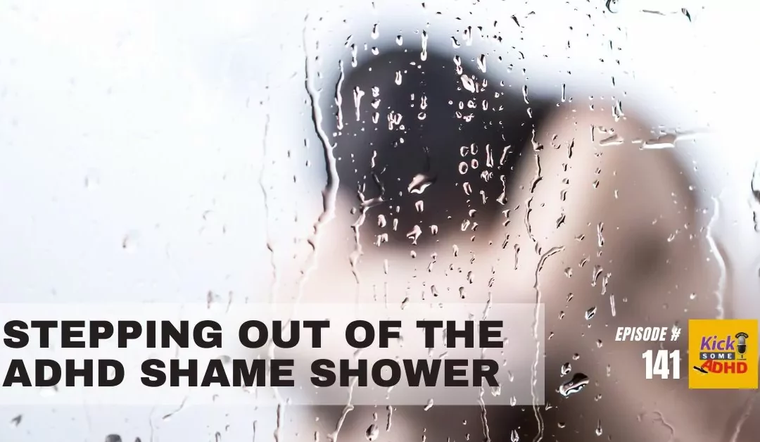 Ep 141: Stepping Out of the ADHD Shame Shower