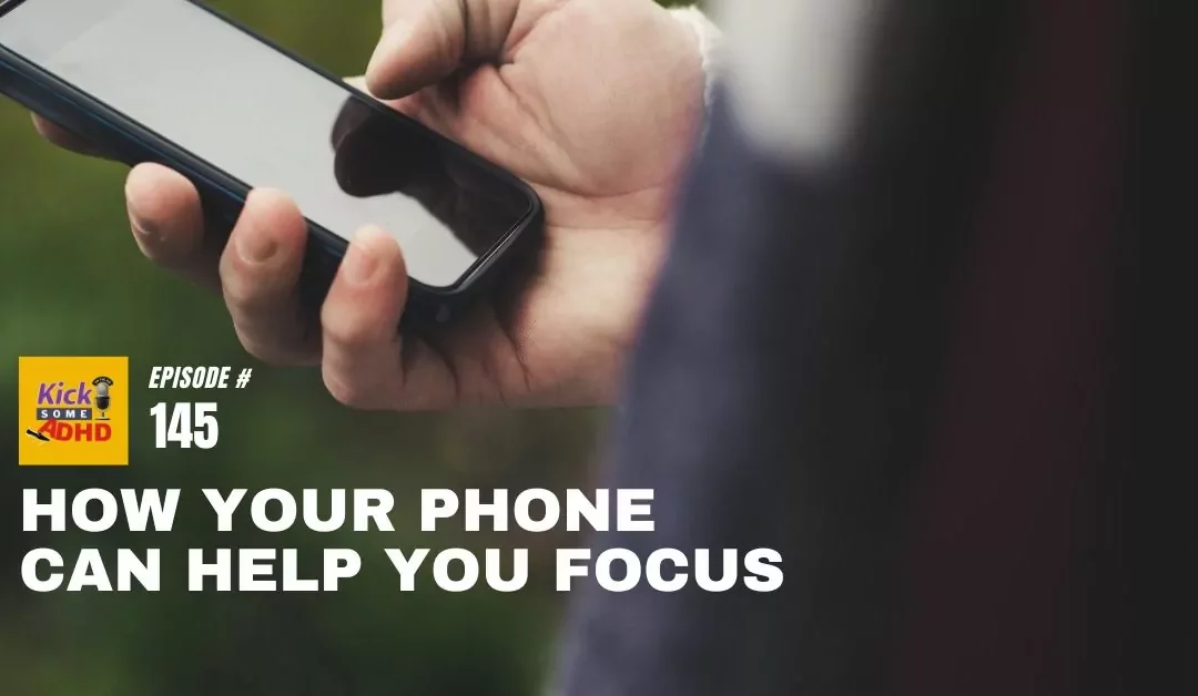 Ep. 145: How Your Phone Can Help You Focus
