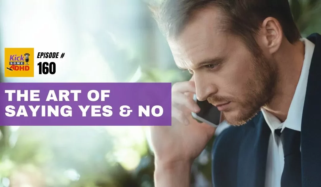 Ep. 160: The Art of Saying Yes and No