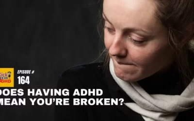 Ep. 164: Does Having ADHD Mean You’re Broken?