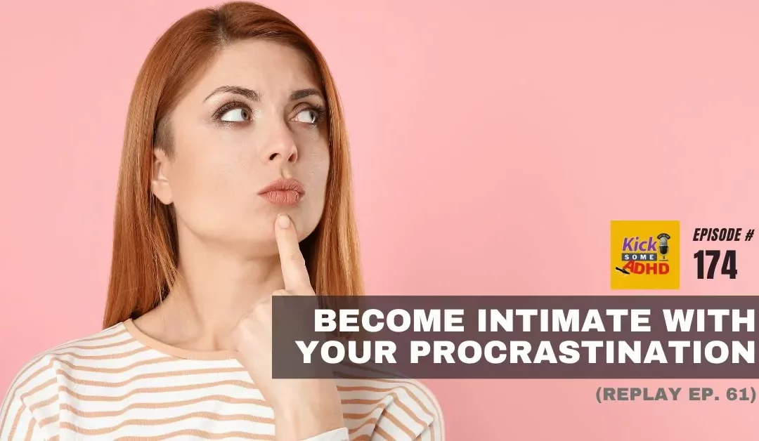 Ep. 174: Become Intimate with Your Procrastination (Replay #61)