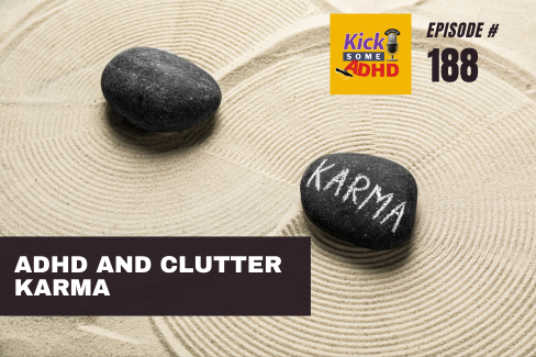 Ep. 188 ADHD and Clutter Karma