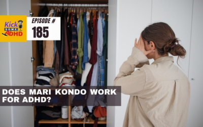 Ep. 185 Does Marie Kondo Work for ADHD?