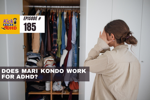 Ep. 185 Does Marie Kondo Work for ADHD?