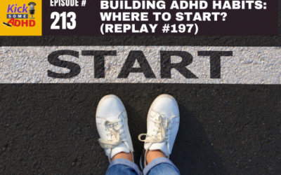 Ep 213: Building ADHD Habits: Where to Start? (Replay Ep 197)